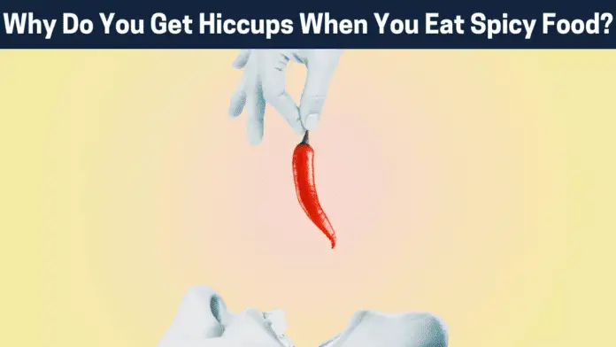 Why Do You Get Hiccups When You Eat Spicy Food