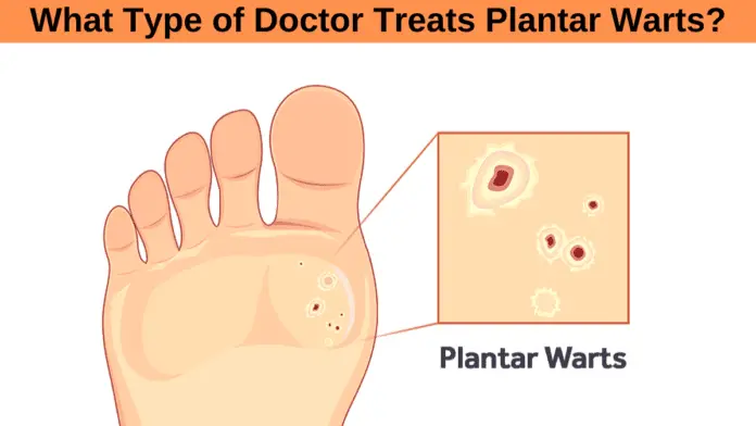 What Type of Doctor Treats Plantar Warts