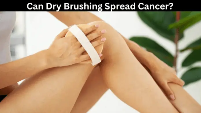 Can Dry Brushing Spread Cancer?