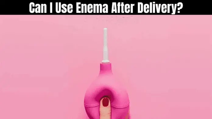 Can I Use Enema After Delivery?