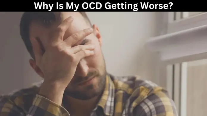 Why Is My OCD Getting Worse?