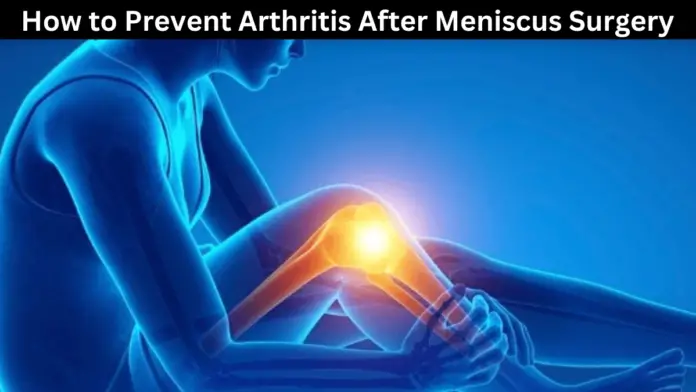 How to Prevent Arthritis After Meniscus Surgery